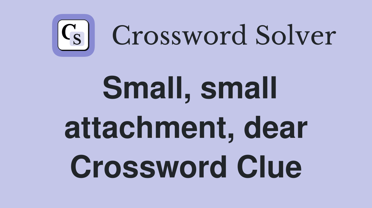 Small, small attachment, dear Crossword Clue