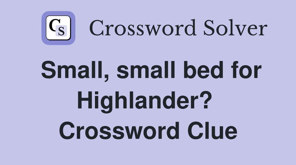 Small, small bed for Highlander?  Crossword Clue
