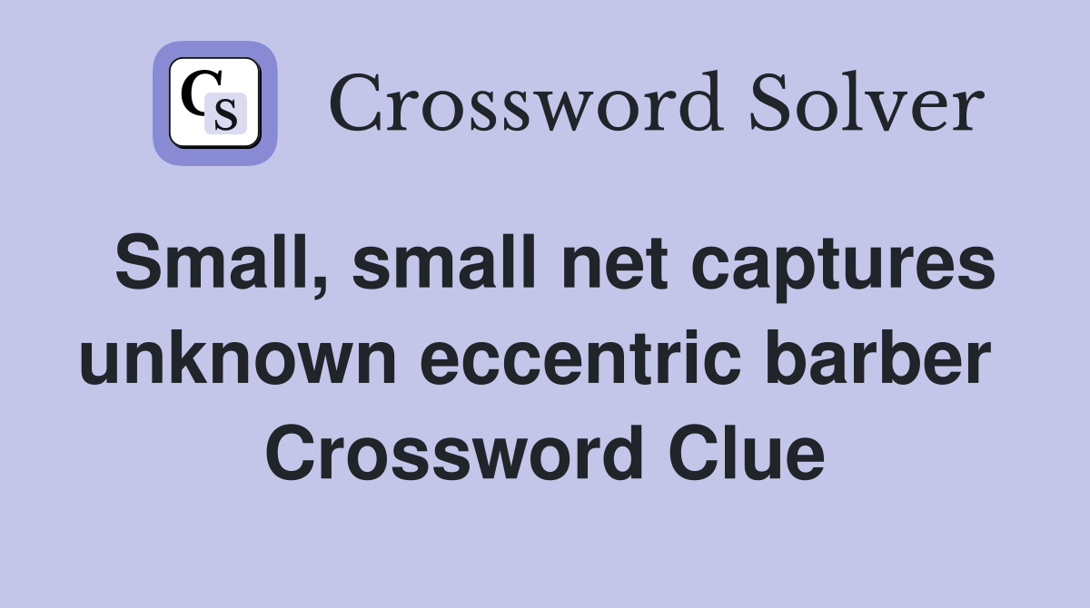 Small, small net captures unknown eccentric barber  Crossword Clue