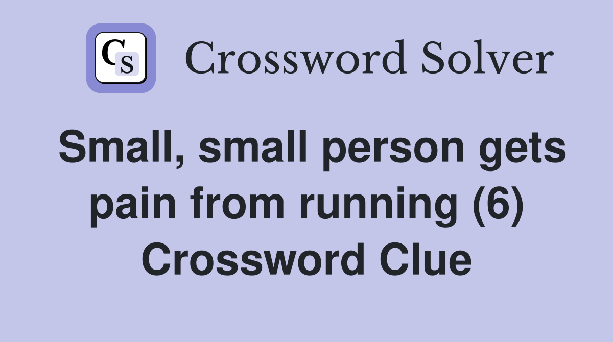 Small, small person gets pain from running (6) Crossword Clue