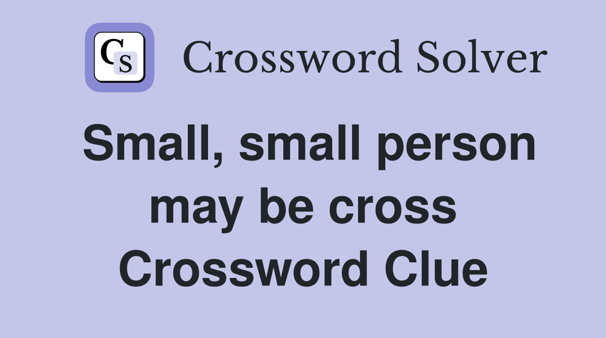 Small, small person may be cross Crossword Clue