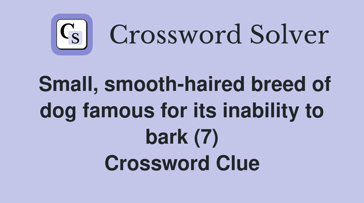 Small, smooth-haired breed of dog famous for its inability to bark (7) Crossword Clue