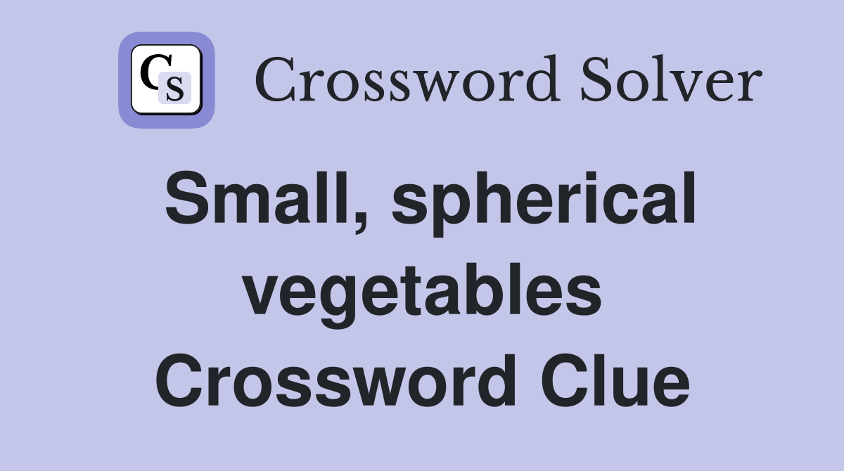 Small, spherical vegetables Crossword Clue