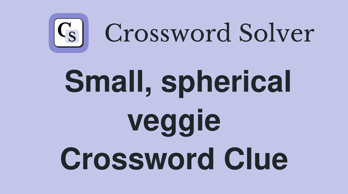 Small, spherical veggie Crossword Clue
