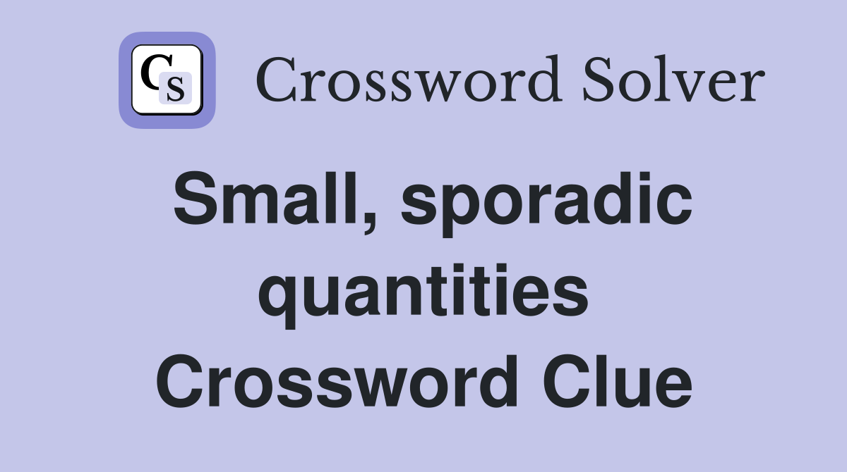 Small, sporadic quantities Crossword Clue