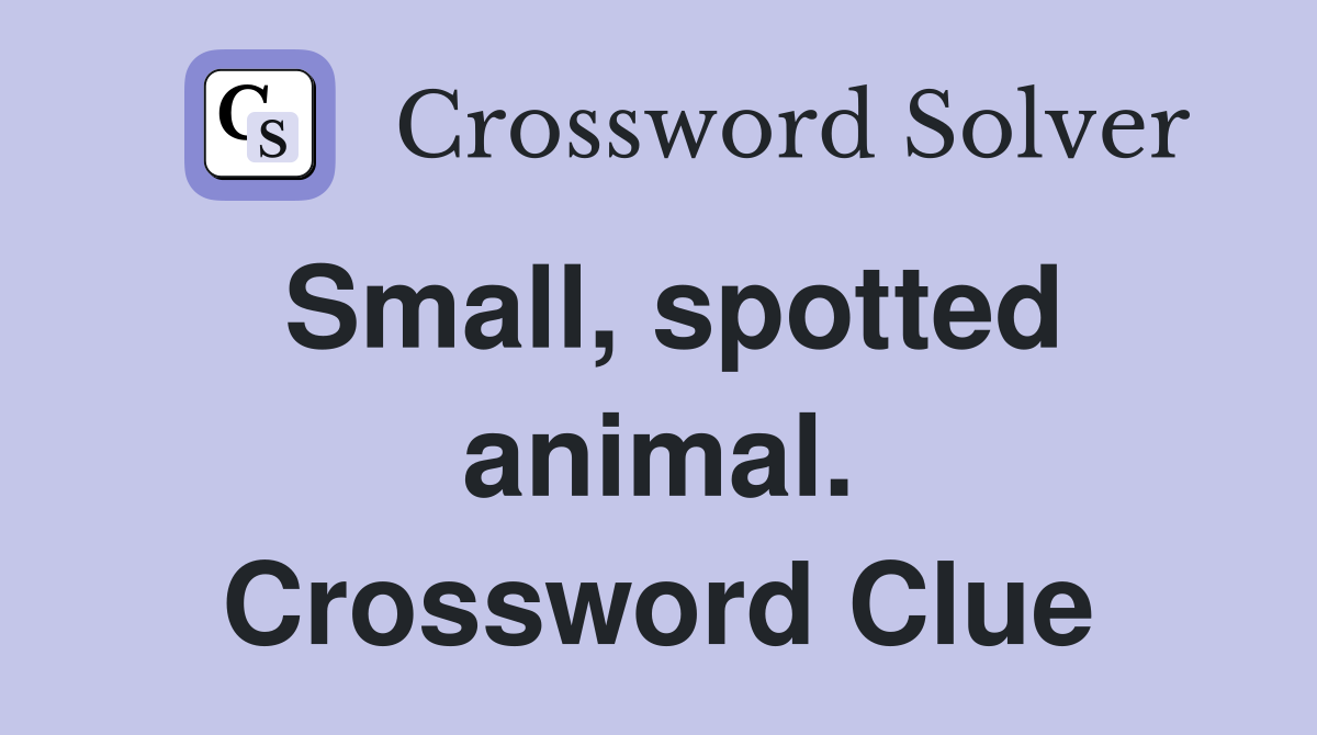 Small, spotted animal. Crossword Clue