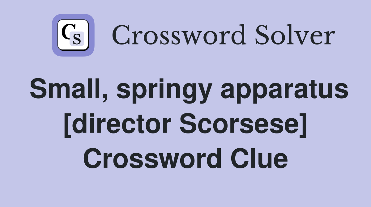 Small, springy apparatus [director Scorsese] Crossword Clue