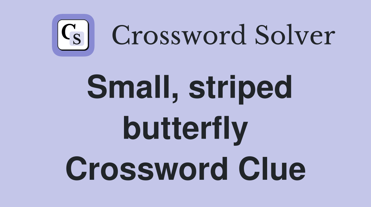 Small, striped butterfly Crossword Clue