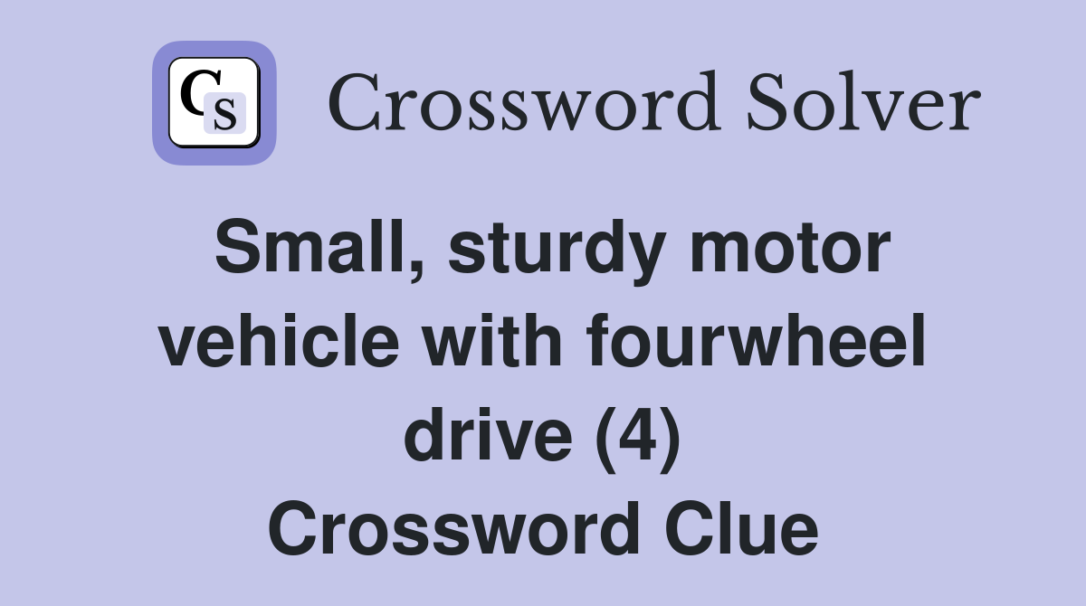 Small, sturdy motor vehicle with fourwheel drive (4) Crossword Clue