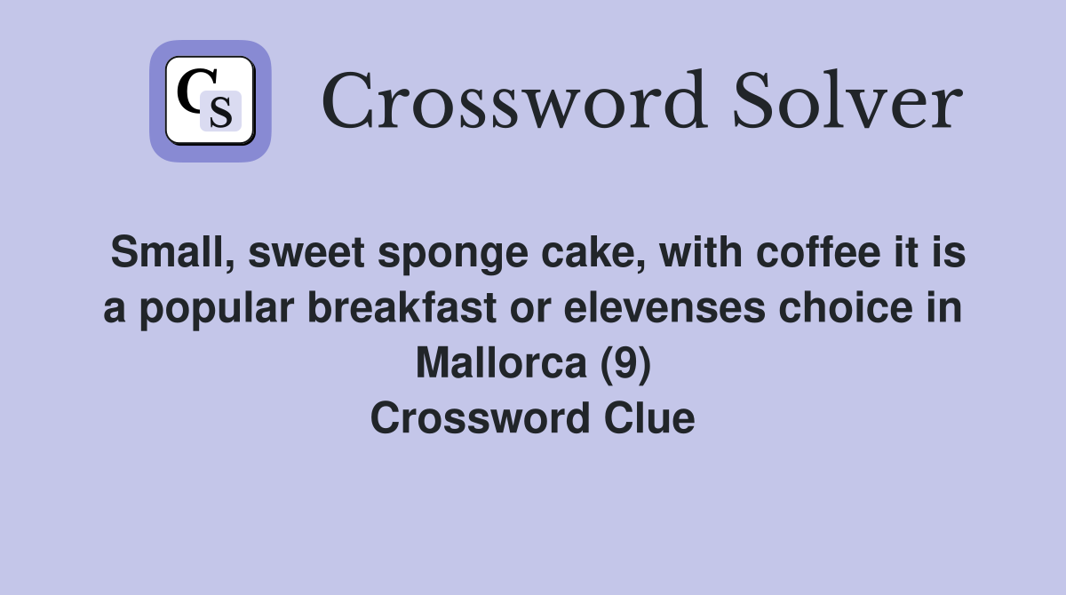 Small, sweet sponge cake, with coffee it is a popular breakfast or elevenses choice in Mallorca (9) Crossword Clue