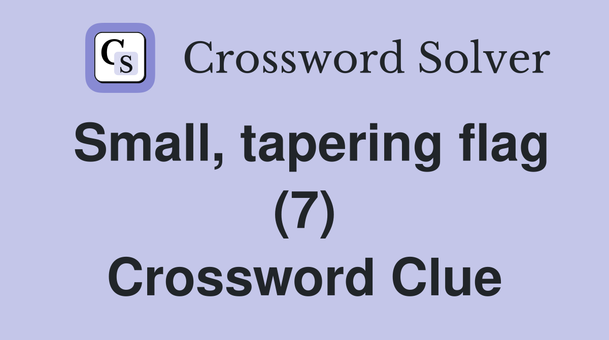 Small, tapering flag (7) Crossword Clue