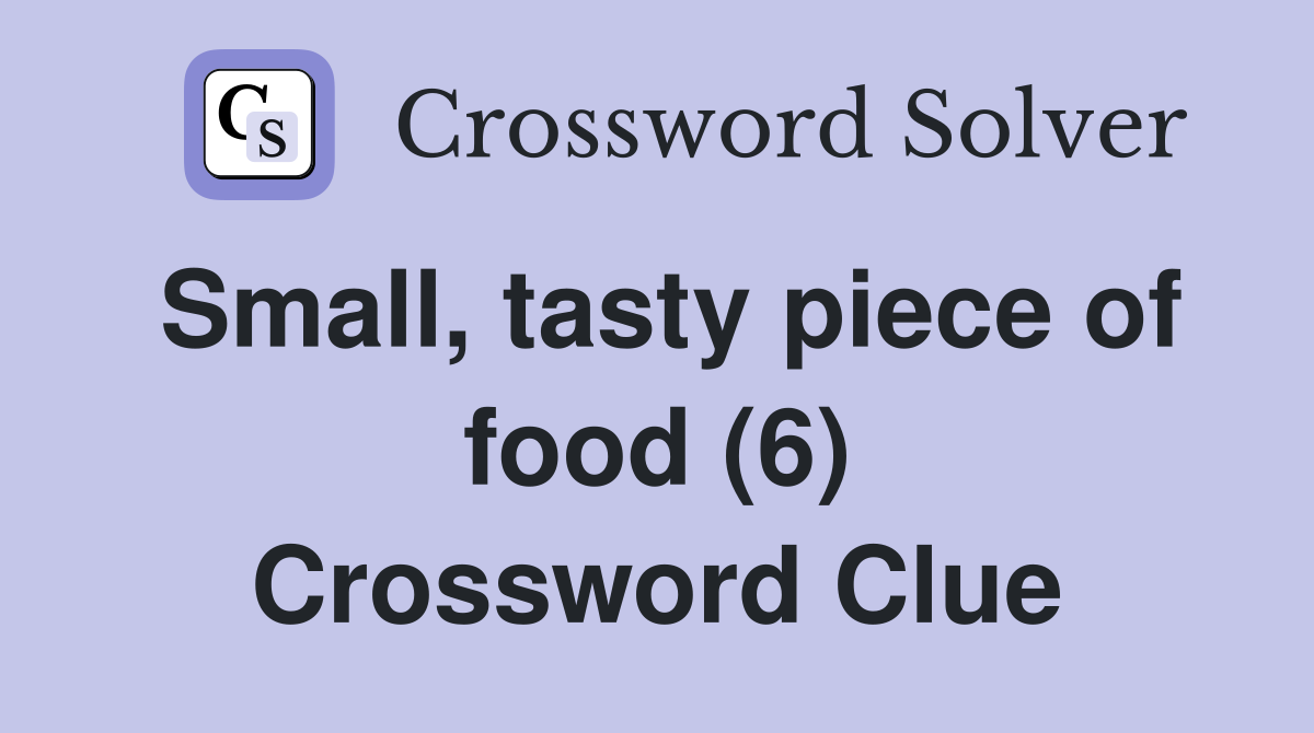 Small, tasty piece of food (6) Crossword Clue