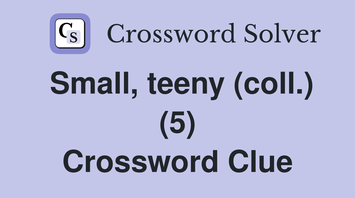 Small, teeny (coll.) (5) Crossword Clue
