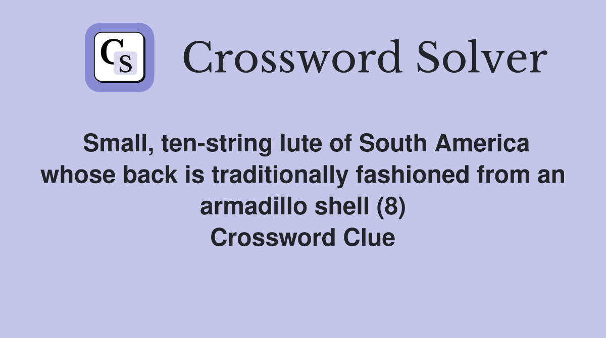 Small, ten-string lute of South America whose back is traditionally fashioned from an armadillo shell (8) Crossword Clue