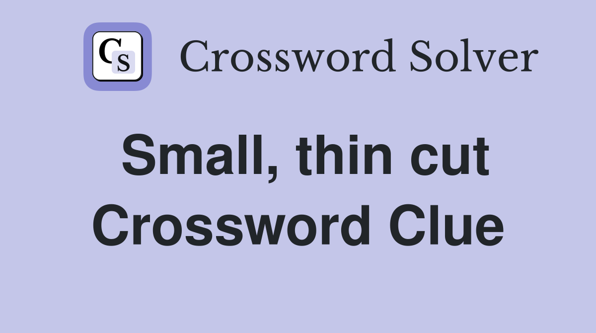 Small, thin cut Crossword Clue