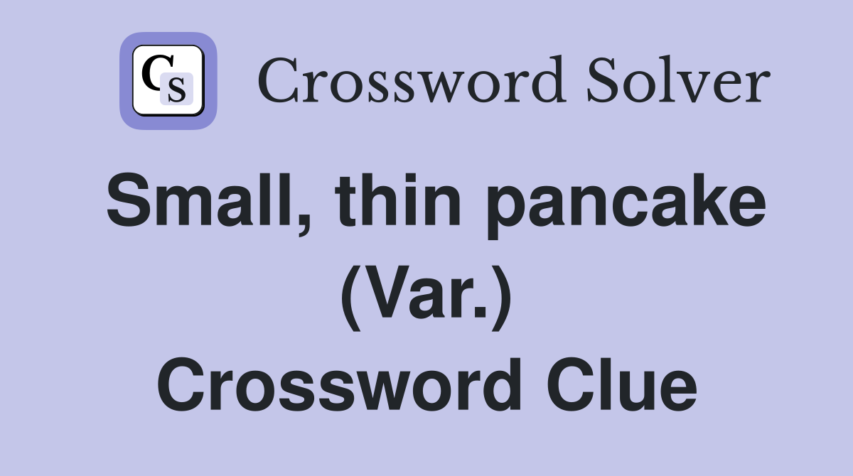 Small, thin pancake (Var.) Crossword Clue