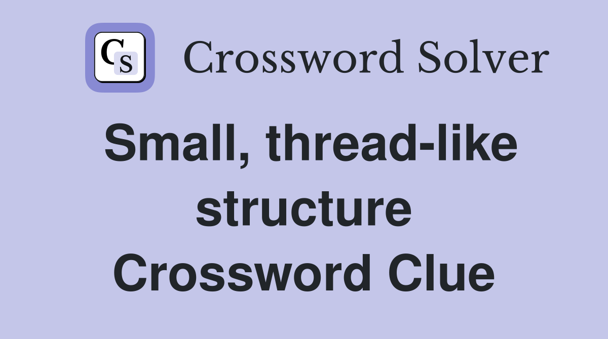 Small, thread-like structure Crossword Clue
