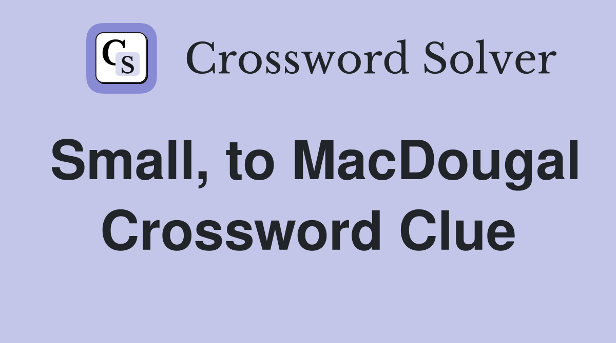Small, to MacDougal Crossword Clue