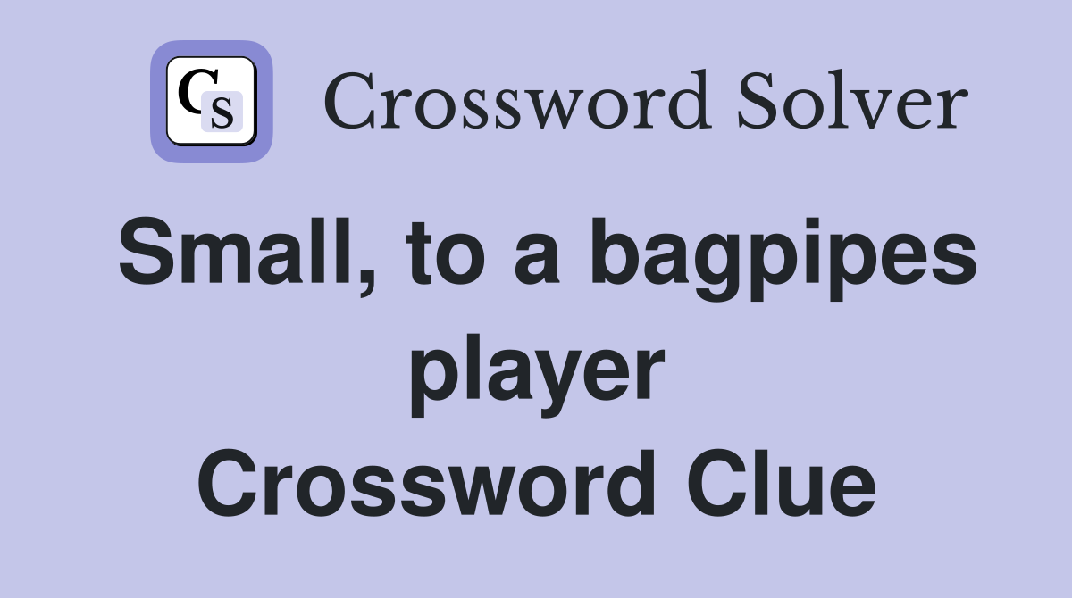 Small, to a bagpipes player Crossword Clue
