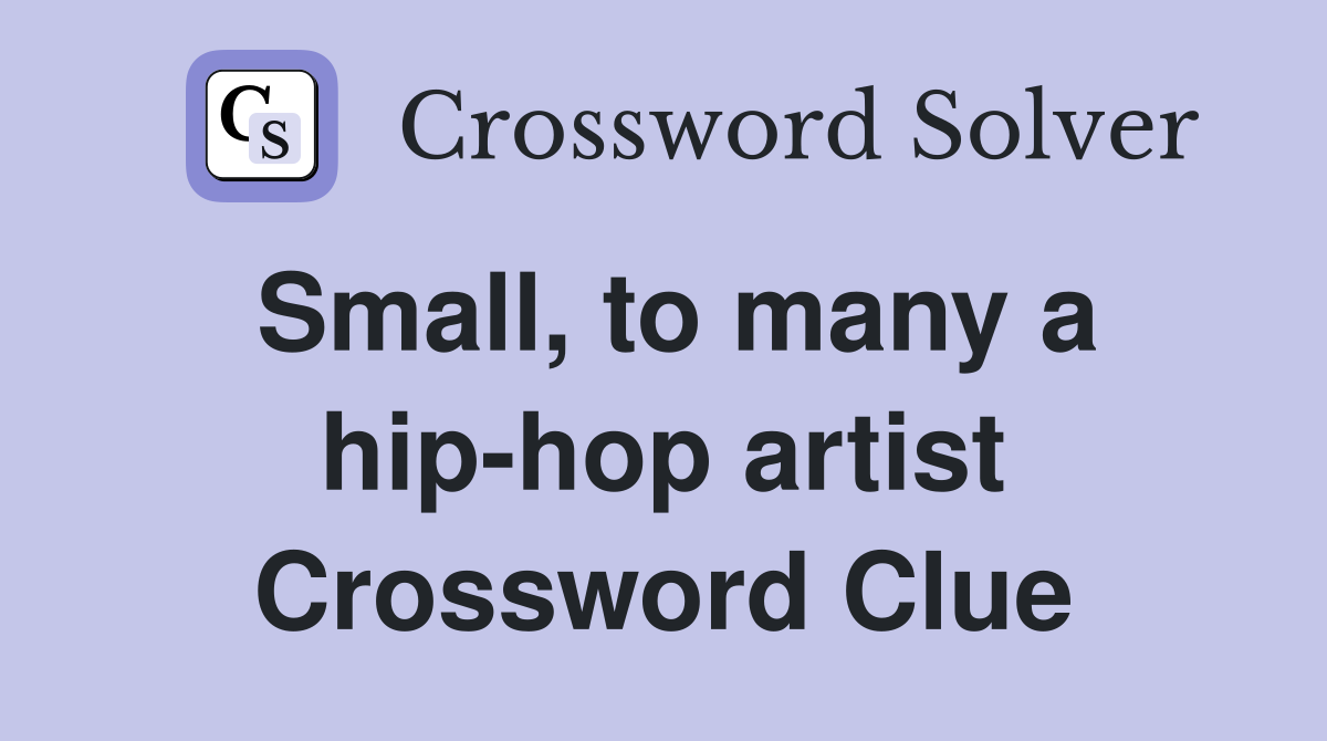 Small, to many a hip-hop artist Crossword Clue