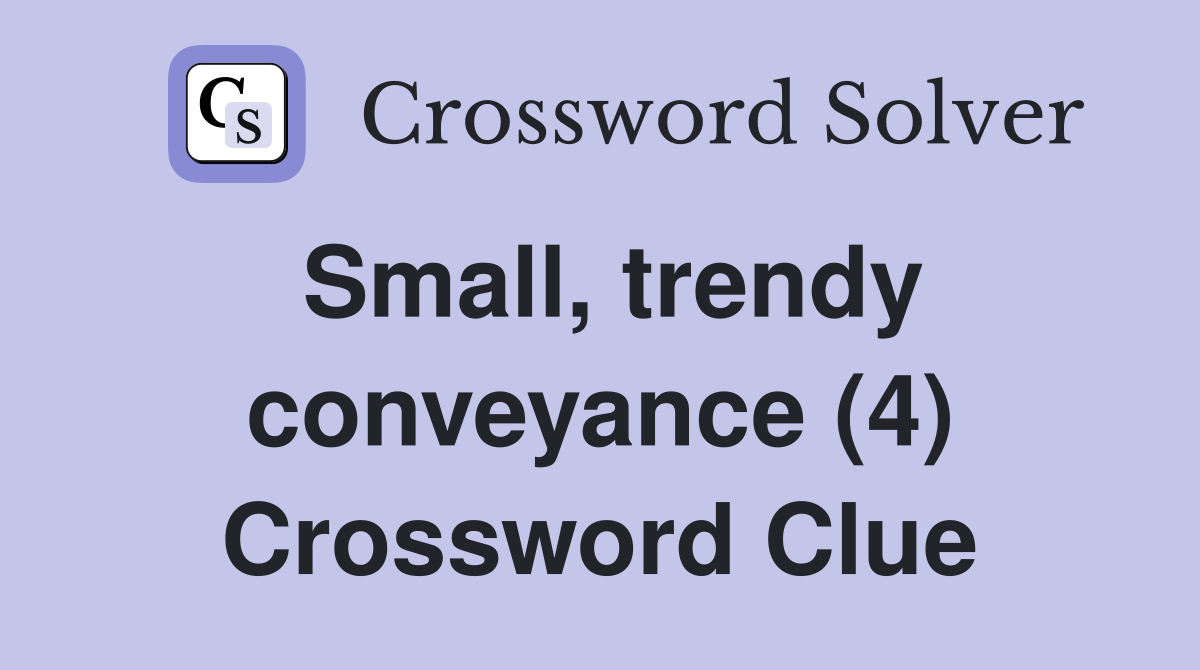 Small, trendy conveyance (4) Crossword Clue