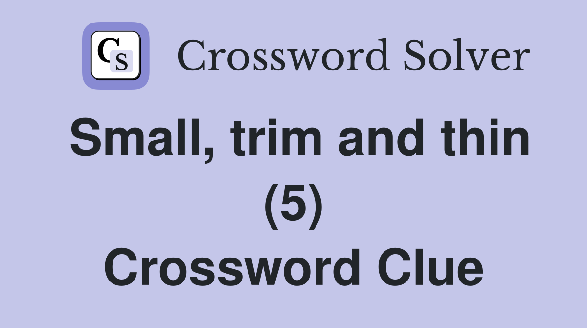 Small, trim and thin (5) Crossword Clue