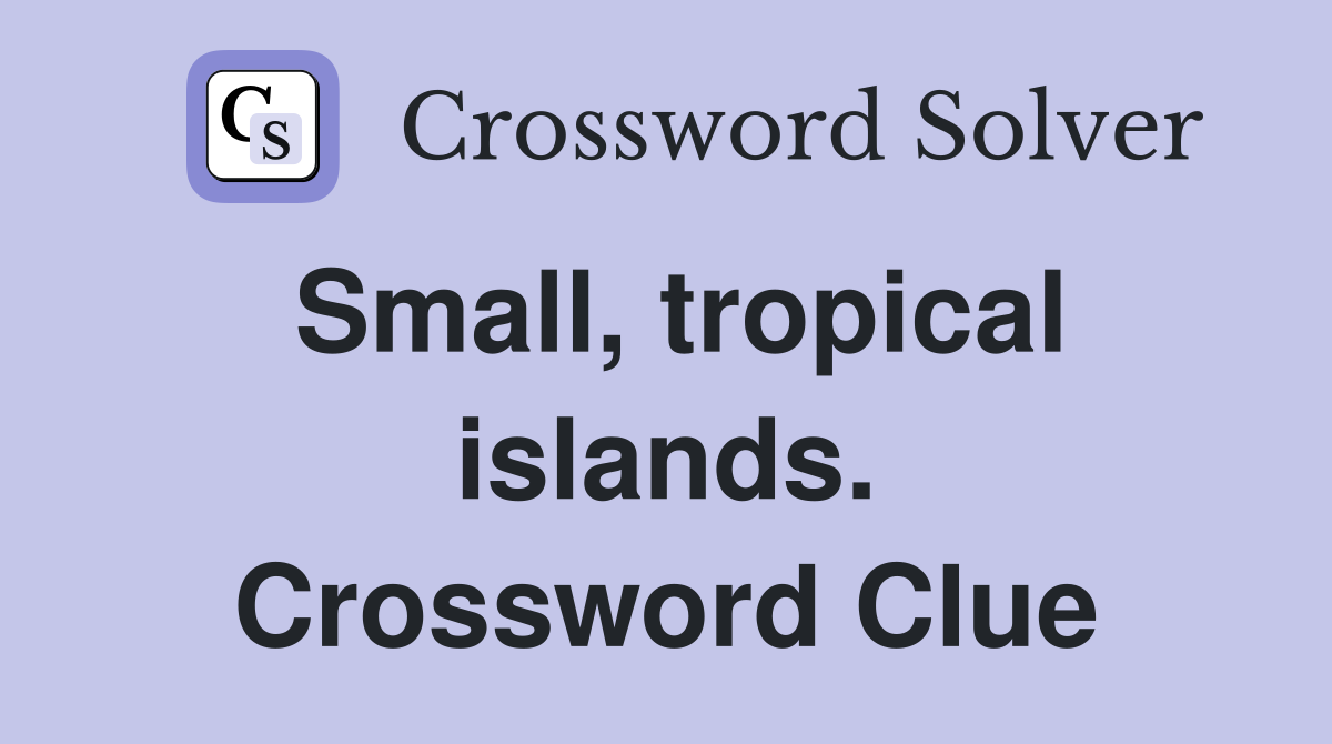 Small, tropical islands. Crossword Clue