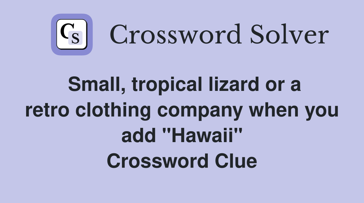 Small, tropical lizard or a retro clothing company when you add "Hawaii" Crossword Clue