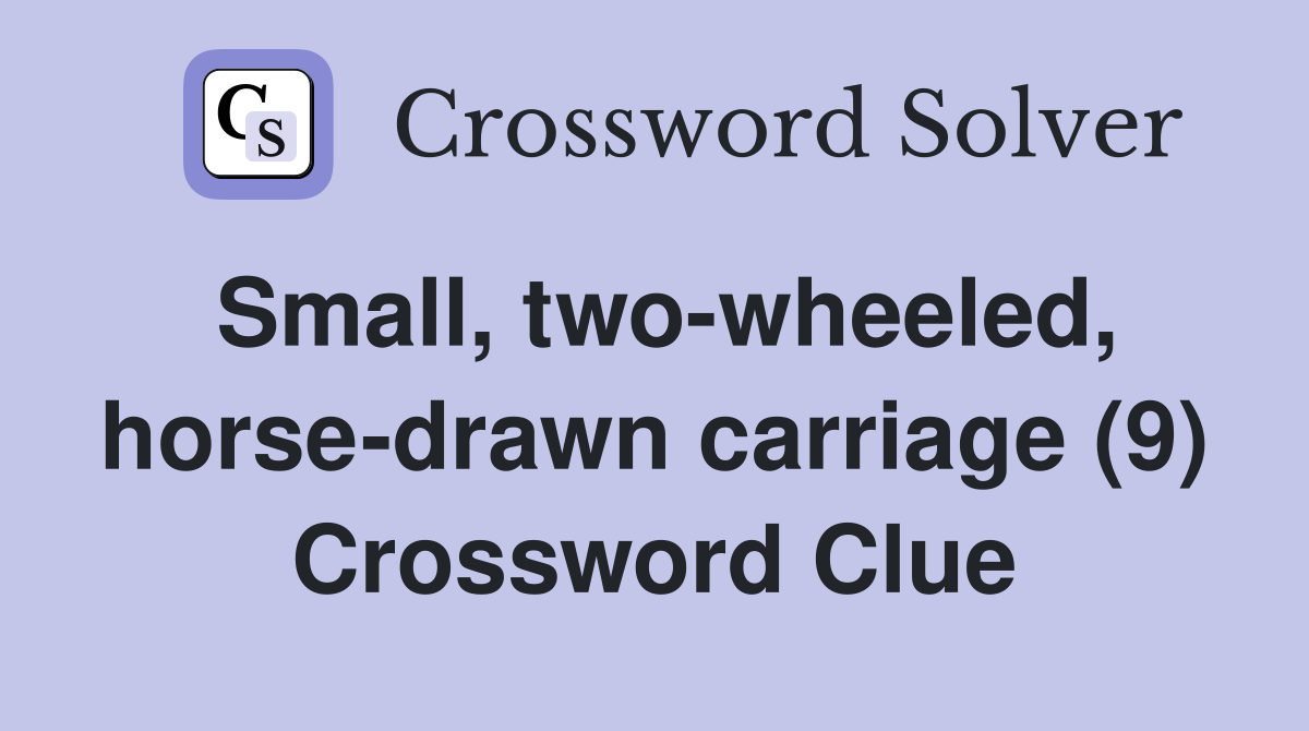 Small, two-wheeled, horse-drawn carriage (9) Crossword Clue