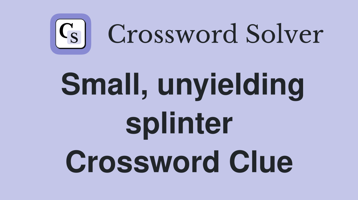 Small, unyielding splinter Crossword Clue