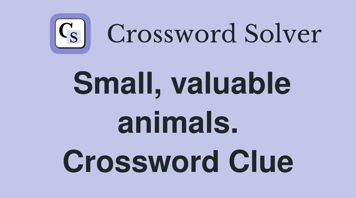 Small, valuable animals. Crossword Clue