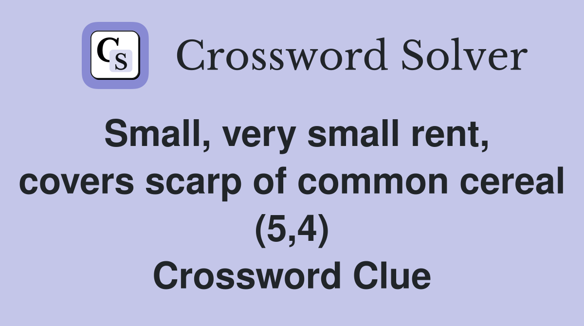 Small, very small rent, covers scarp of common cereal (5,4) Crossword Clue