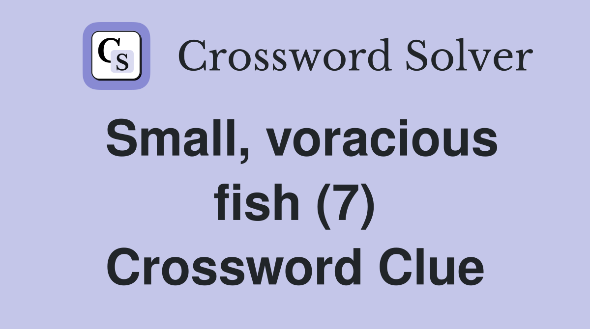 Small, voracious fish (7) Crossword Clue