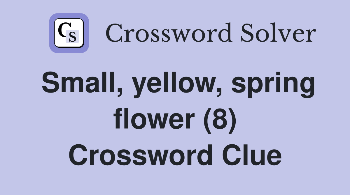 Small, yellow, spring flower (8) Crossword Clue