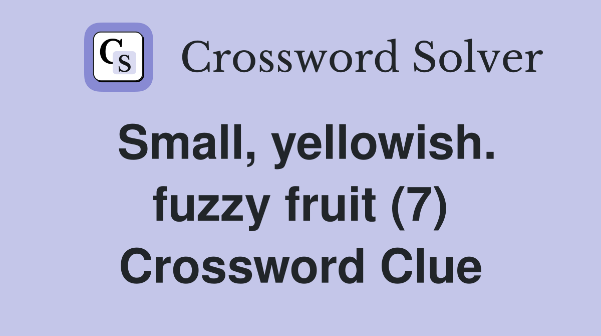 Small, yellowish. fuzzy fruit (7) Crossword Clue