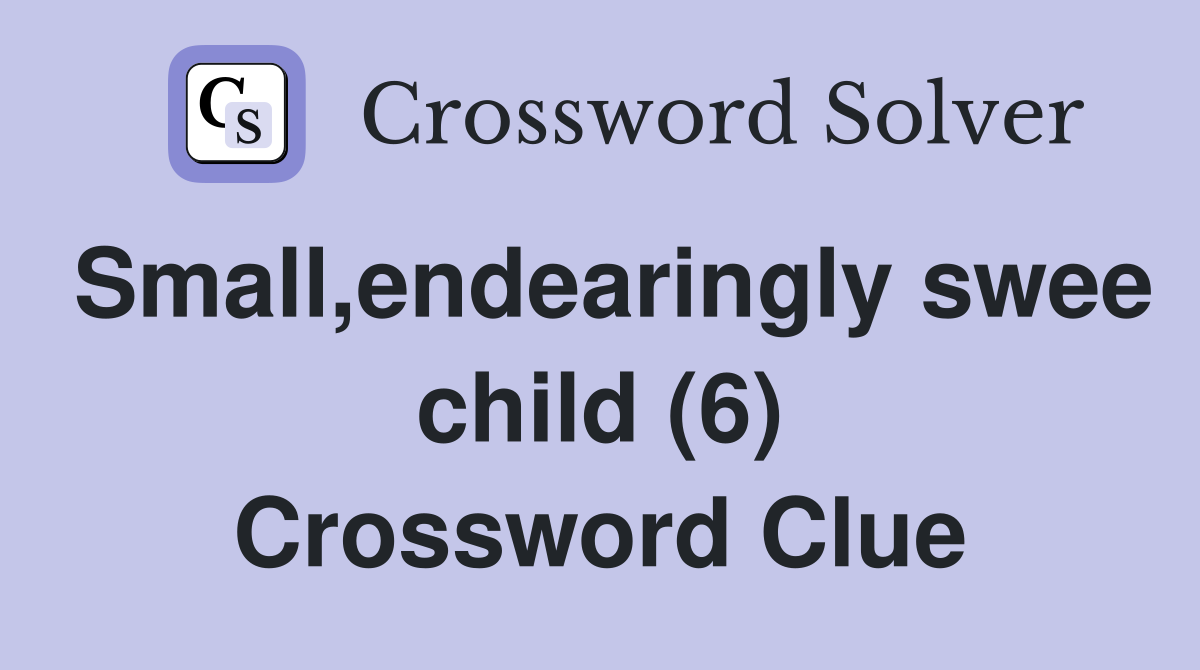 Small,endearingly swee child (6) Crossword Clue