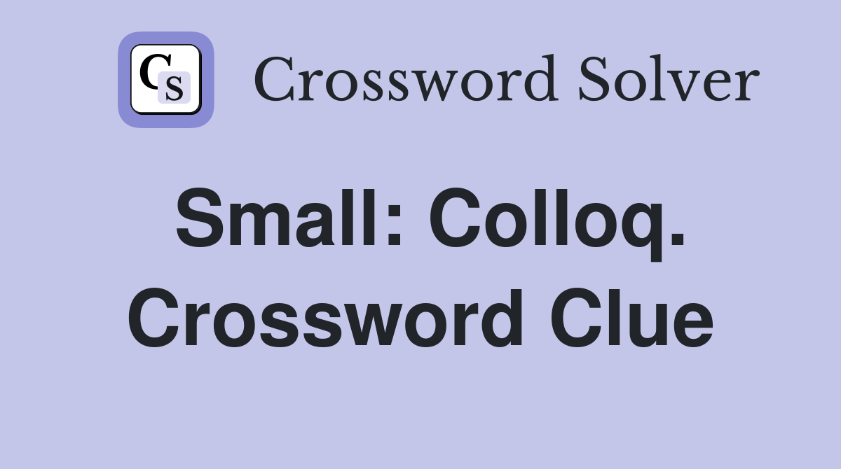 Small: Colloq. Crossword Clue