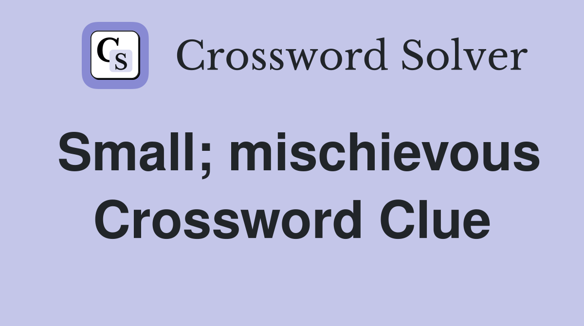 Small; mischievous Crossword Clue