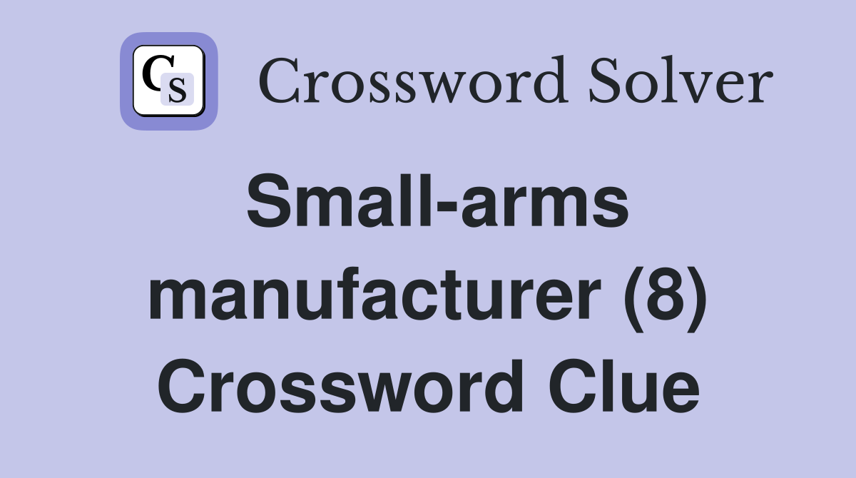 Small-arms manufacturer (8) Crossword Clue