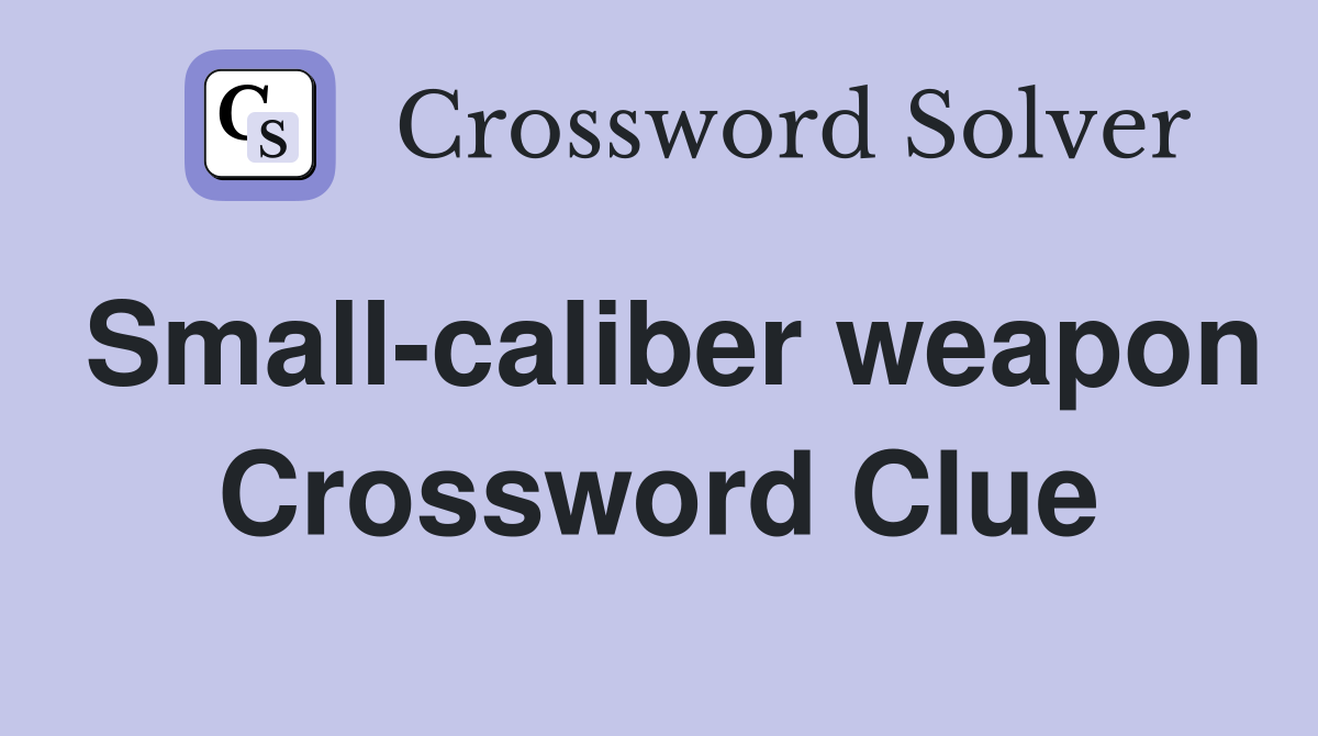 Small-caliber weapon Crossword Clue