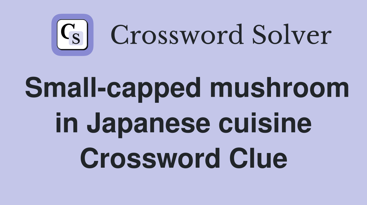 Small-capped mushroom in Japanese cuisine Crossword Clue