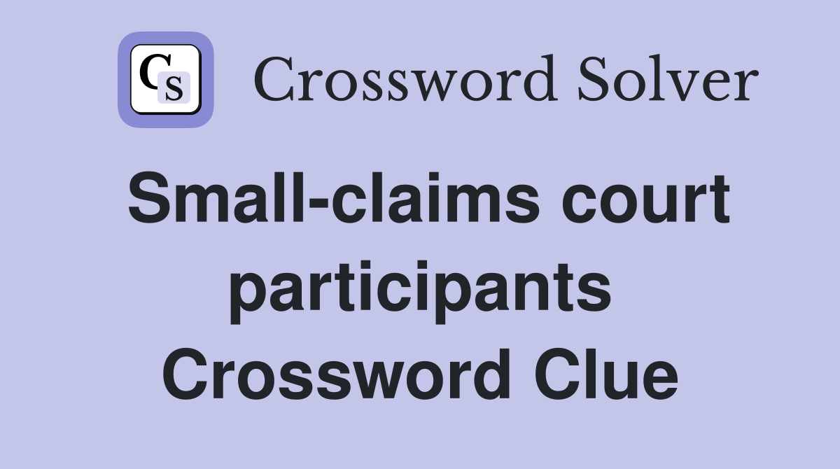 Small-claims court participants Crossword Clue