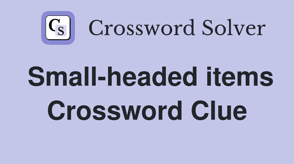 Small-headed items Crossword Clue