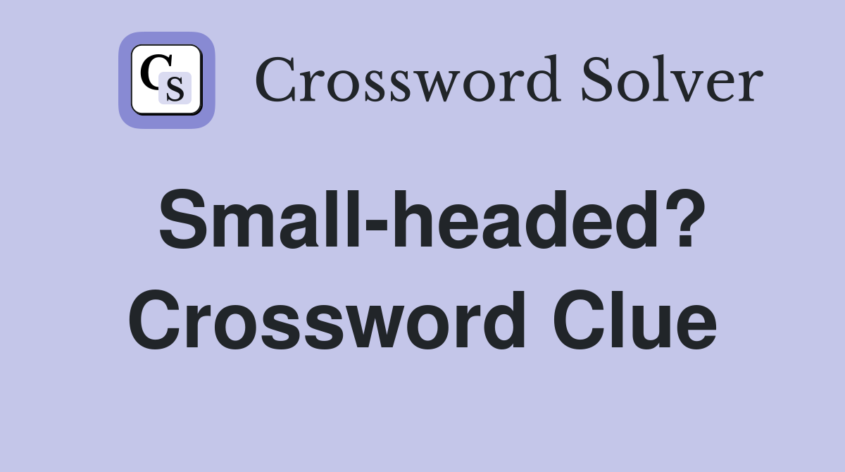 Small-headed? Crossword Clue