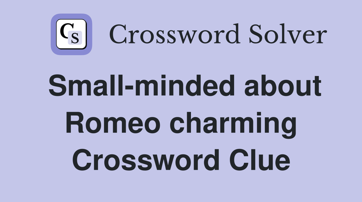 Small-minded about Romeo charming Crossword Clue