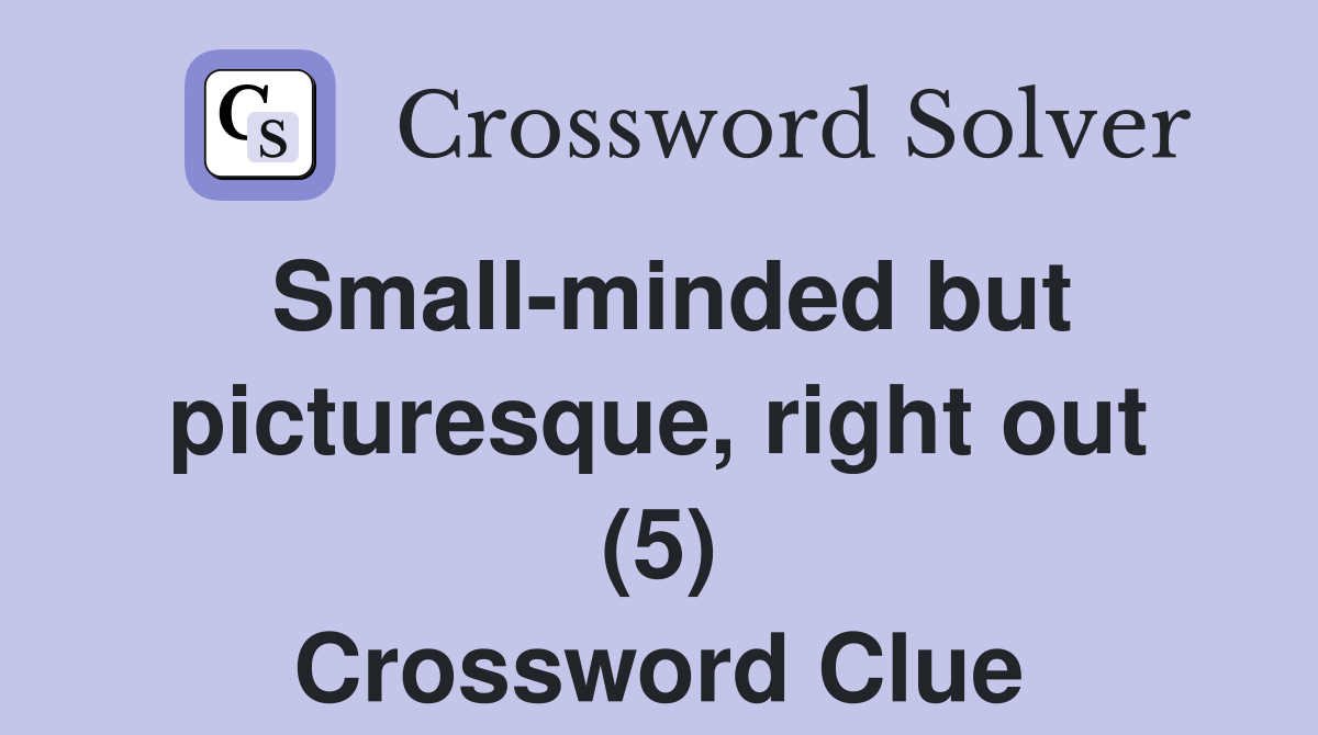 Small-minded but picturesque, right out (5) Crossword Clue