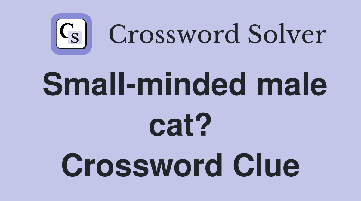 Small-minded male cat? Crossword Clue