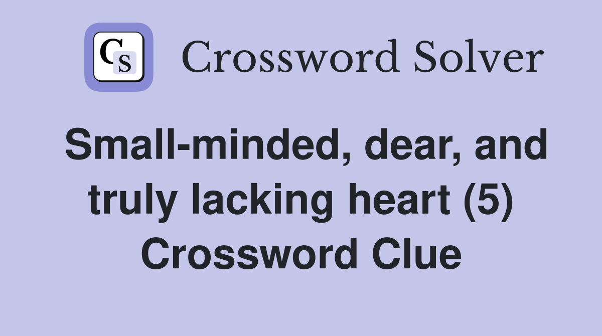 Small-minded, dear, and truly lacking heart (5) Crossword Clue