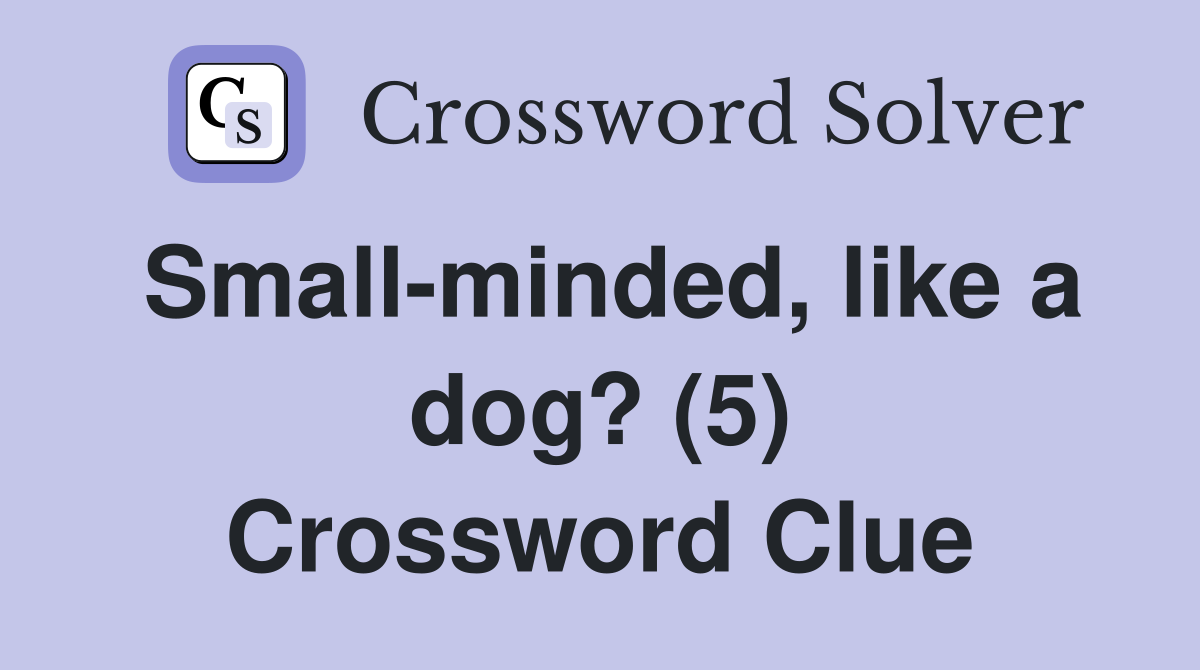 Small-minded, like a dog? (5) Crossword Clue