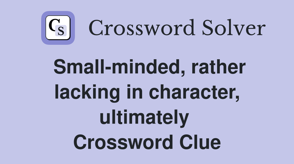 Small-minded, rather lacking in character, ultimately  Crossword Clue